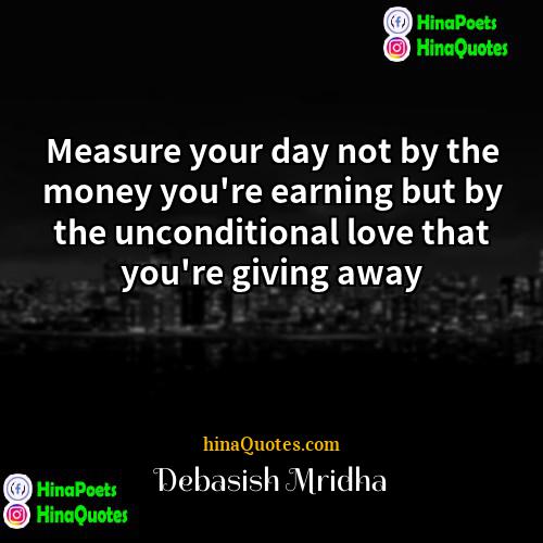 Debasish Mridha Quotes | Measure your day not by the money
